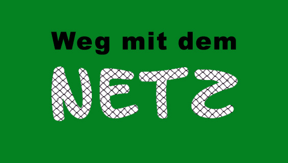 Weg mit dem Netz!